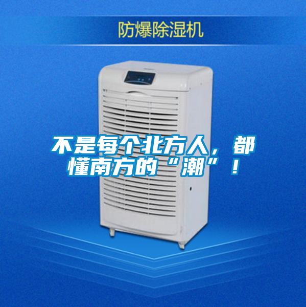 不是每个北方人，都懂南方的“潮”！