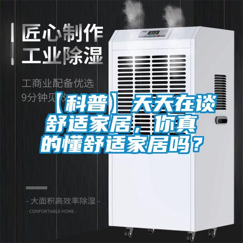 【科普】天天在谈舒适家居，你真的懂舒适家居吗？