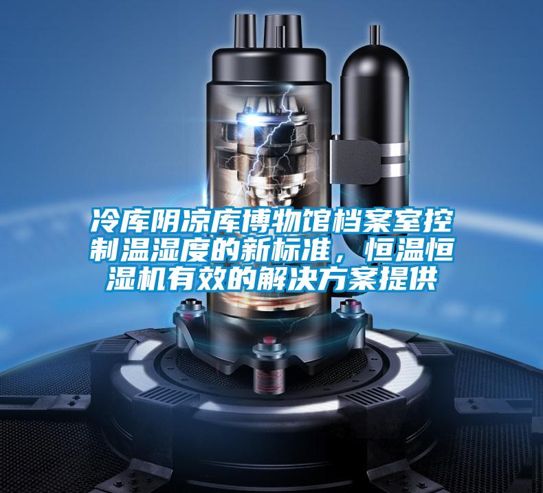 冷库阴凉库博物馆档案室控制温湿度的新标准，恒温恒湿机有效的茄子黄色电影提供
