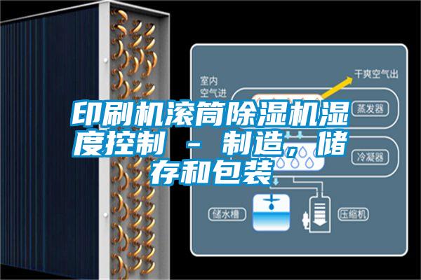 印刷机滚筒茄子视频懂你更多在线观看湿度控制 - 制造，储存和包装