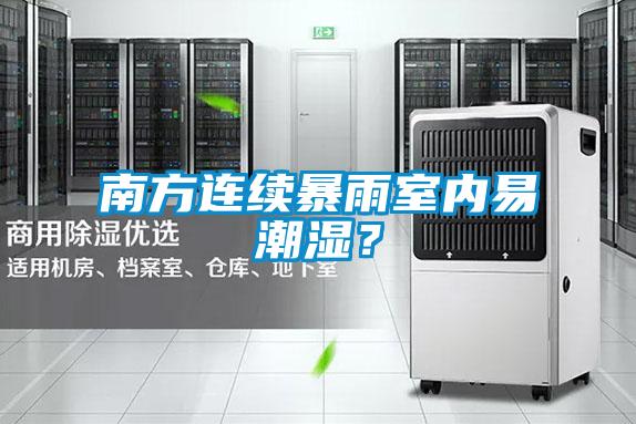 南方连续暴雨室内易潮湿？