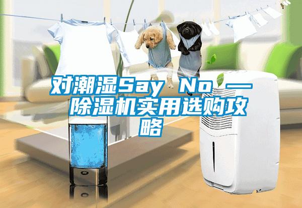 对潮湿Say No — 茄子视频懂你更多在线观看实用选购攻略