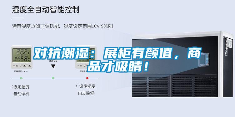 对抗潮湿：展柜有颜值，商品才吸睛！