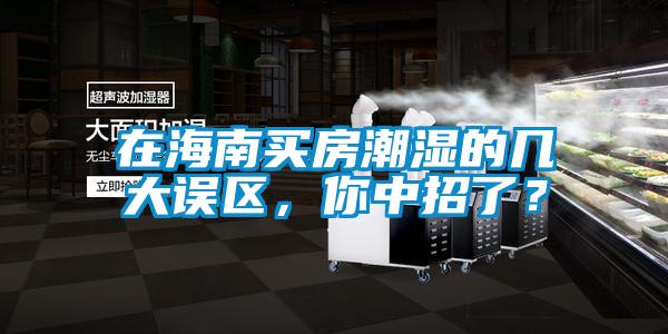 在海南买房潮湿的几大误区，你中招了？