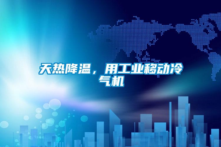 天热降温，用工业移动冷气机