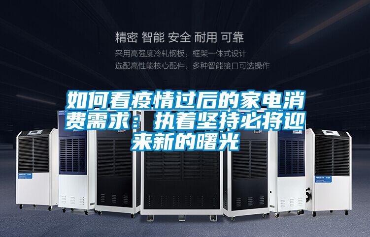 如何看疫情过后的家电消费需求：执着坚持必将迎来新的曙光