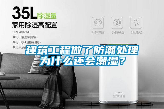 建筑工程做了防潮处理为什么还会潮湿？