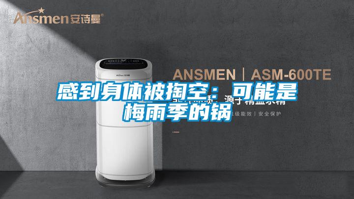 感到身体被掏空：可能是梅雨季的锅