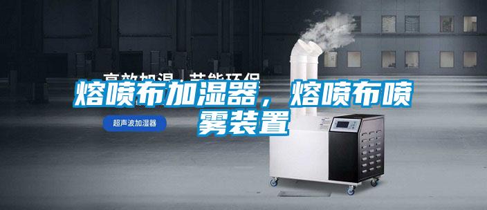 熔喷布加湿器，熔喷布喷雾装置