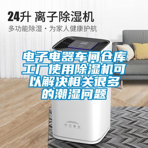 电子电器车间仓库工厂使用茄子视频懂你更多在线观看可以解决相关很多的潮湿问题