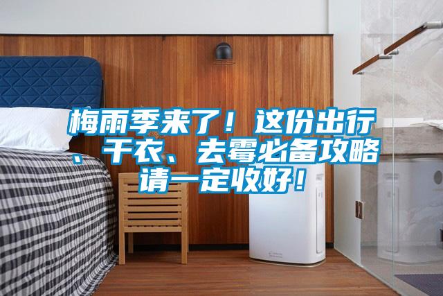 梅雨季来了！这份出行、干衣、去霉必备攻略请一定收好！