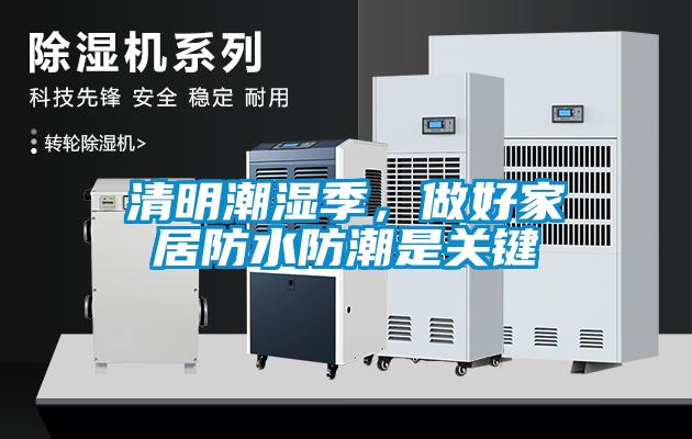 清明潮湿季，做好家居防水防潮是关键