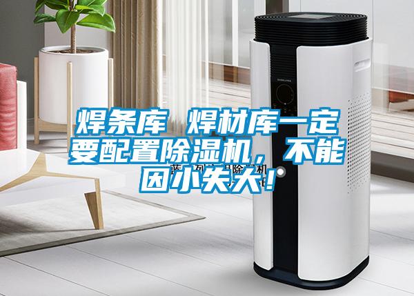 焊条库 焊材库一定要配置茄子视频懂你更多在线观看，不能因小失大！