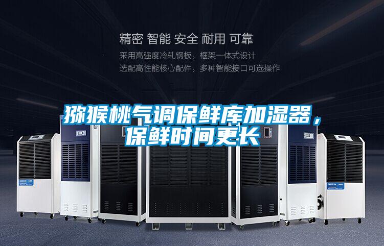 猕猴桃气调保鲜库加湿器，保鲜时间更长