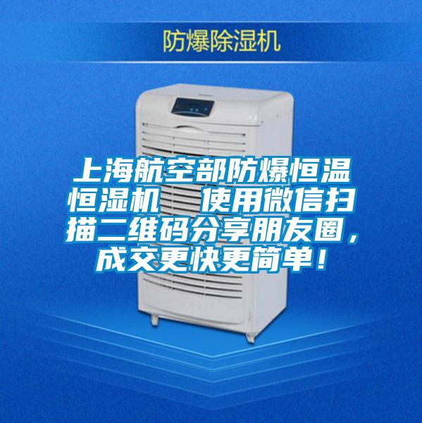 上海航空部防爆恒温恒湿机  使用微信扫描二维码分享朋友圈，成交更快更简单！