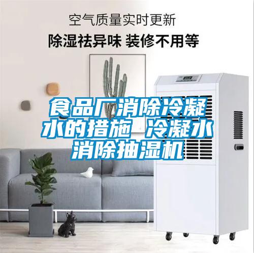 食品厂消除冷凝水的措施 冷凝水消除抽湿机