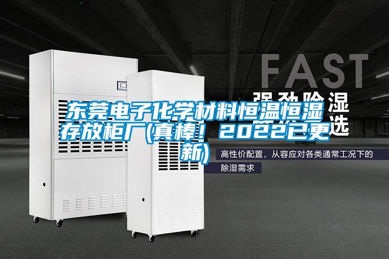 东莞电子化学材料恒温恒湿存放柜厂(真棒！2022已更新)