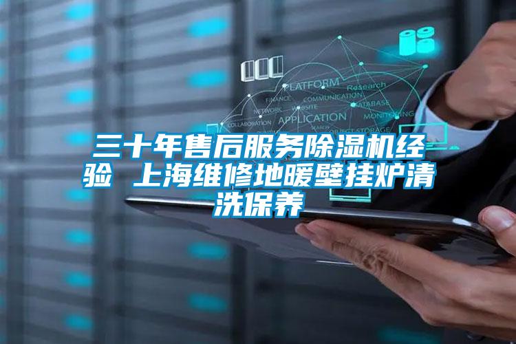 三十年售后服务茄子视频懂你更多在线观看经验 上海维修地暖壁挂炉清洗保养