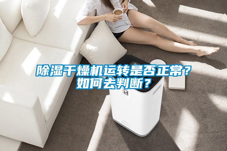 除湿干燥机运转是否正常？如何去判断？