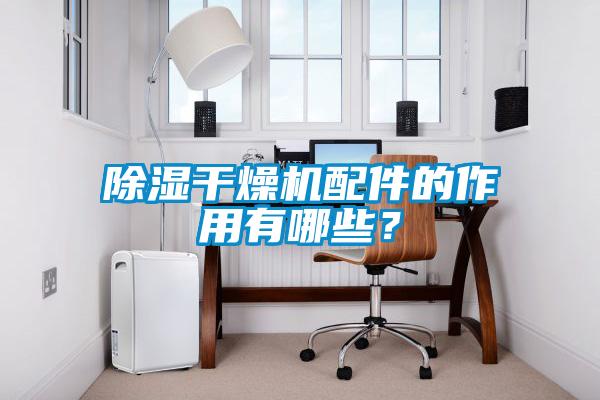 除湿干燥机配件的作用有哪些？