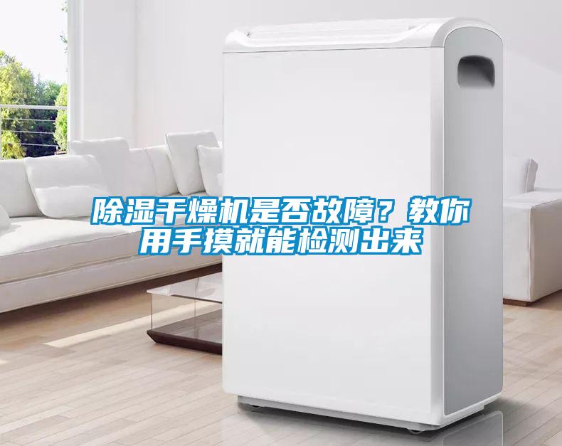 除湿干燥机是否故障？教你用手摸就能检测出来