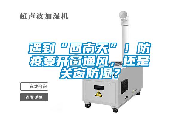遇到“回南天”！防疫要开窗通风，还是关窗防湿？