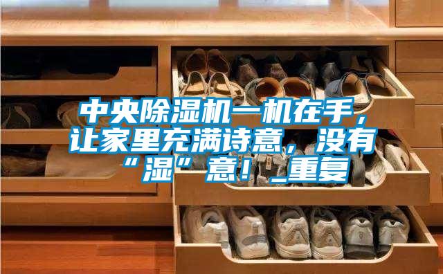 中央茄子视频懂你更多在线观看一机在手，让家里充满诗意，没有“湿”意！_重复