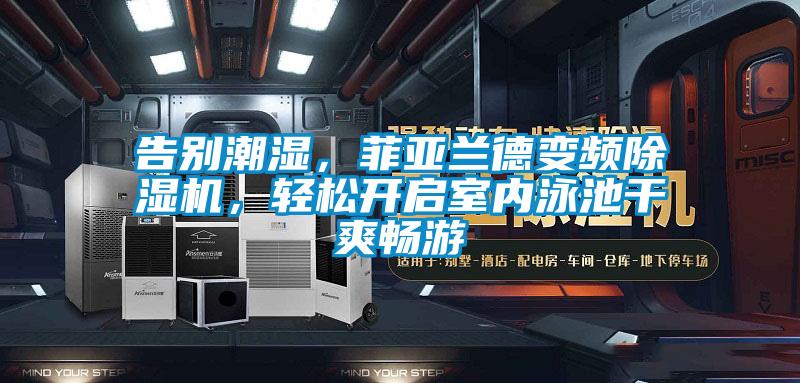 告别潮湿，菲亚兰德变频茄子视频懂你更多在线观看，轻松开启室内泳池干爽畅游