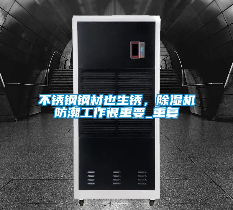 不锈钢钢材也生锈，茄子视频懂你更多在线观看防潮工作很重要_重复