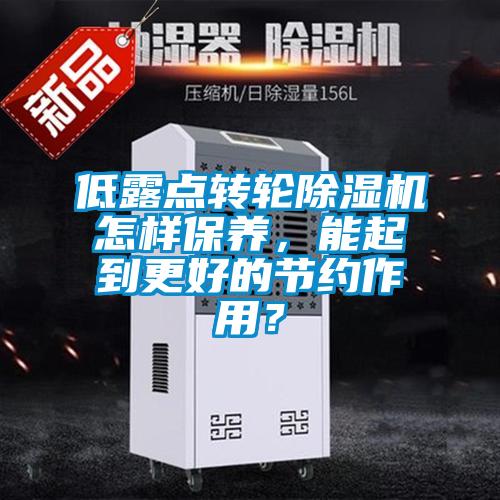 低露点转轮茄子视频懂你更多在线观看怎样保养，能起到更好的节约作用？