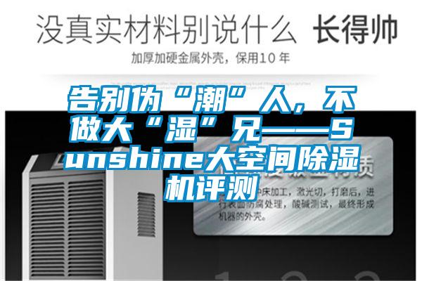 告别伪“潮”人，不做大“湿”兄——Sunshine大空间茄子视频懂你更多在线观看评测