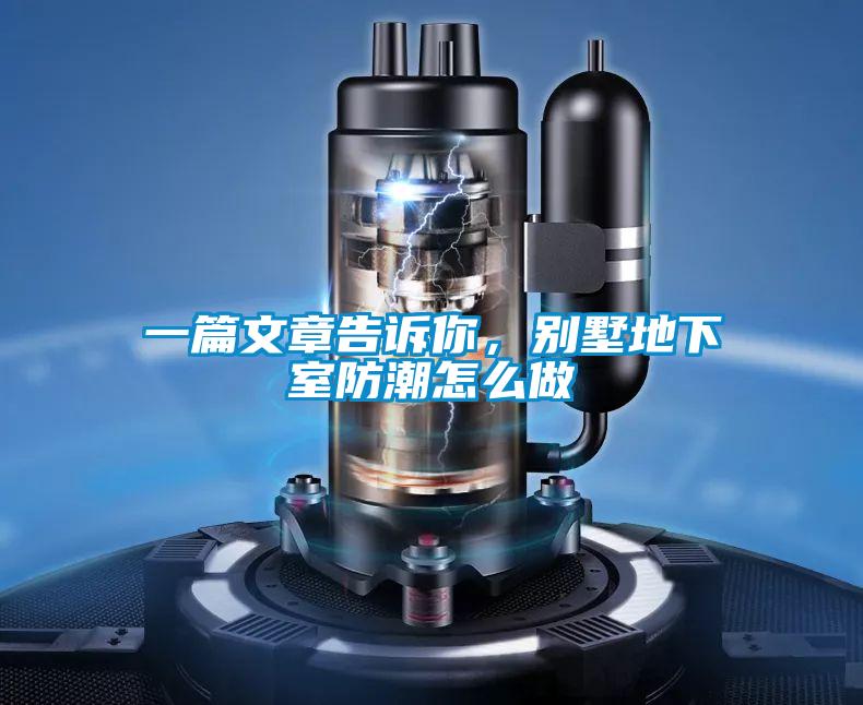 一篇文章告诉你，别墅地下室防潮怎么做