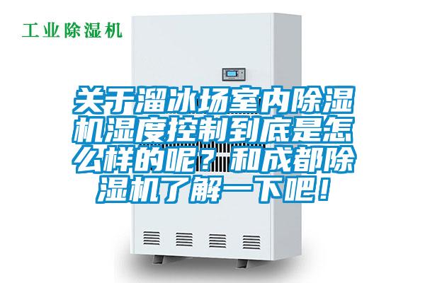 关于溜冰场室内茄子视频懂你更多在线观看湿度控制到底是怎么样的呢？和成都茄子视频懂你更多在线观看了解一下吧！