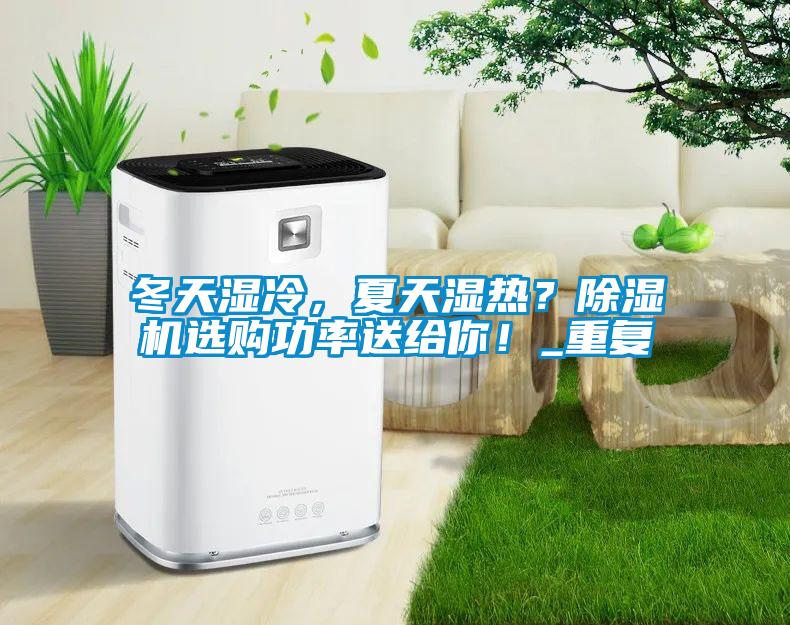 冬天湿冷，夏天湿热？茄子视频懂你更多在线观看选购功率送给你！_重复