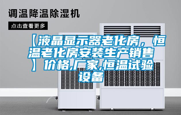 【液晶显示器老化房，恒温老化房安装生产销售】价格,厂家,恒温试验设备