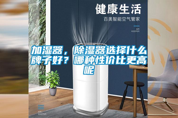 加湿器，除湿器选择什么牌子好？哪种性价比更高呢