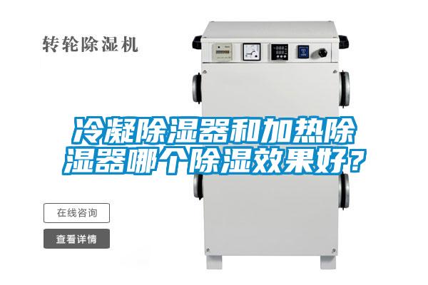 冷凝除湿器和加热除湿器哪个除湿效果好？