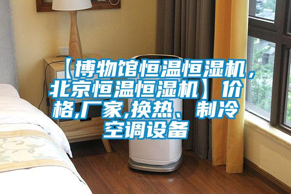 【博物馆恒温恒湿机，北京恒温恒湿机】价格,厂家,换热、制冷空调设备