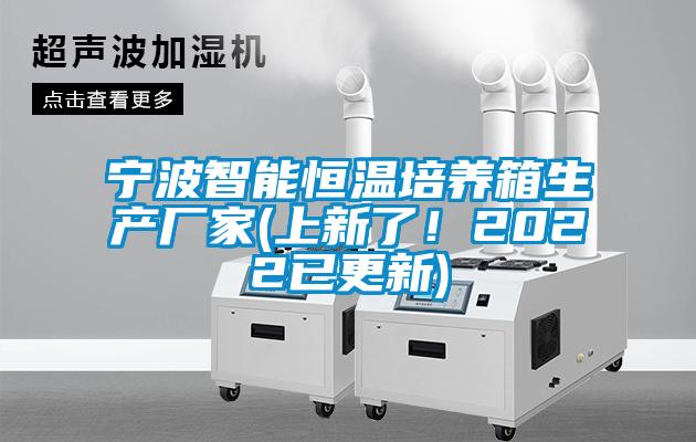宁波智能恒温培养箱生产厂家(上新了！2022已更新)