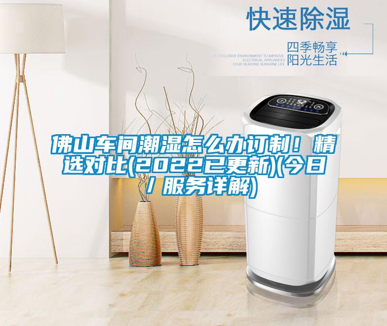 佛山车间潮湿怎么办订制！精选对比(2022已更新)(今日／服务详解)