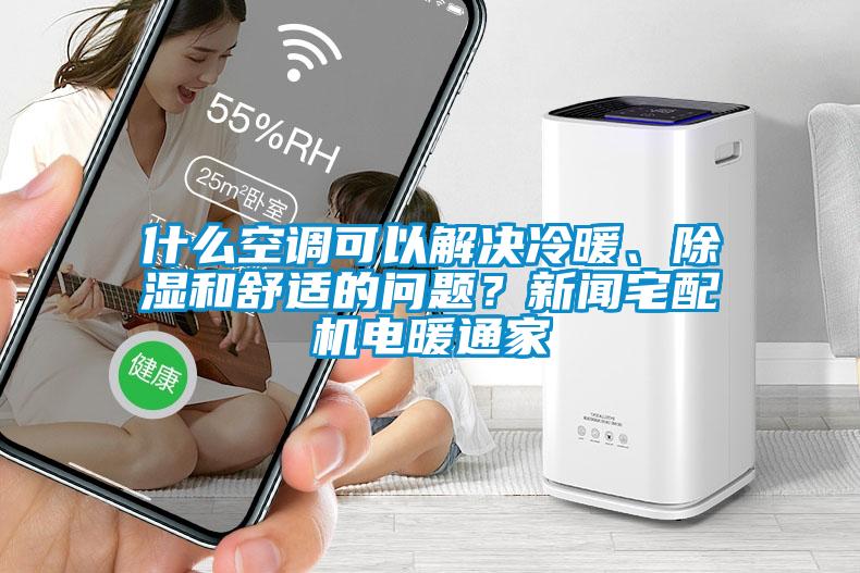 什么空调可以解决冷暖、除湿和舒适的问题？新闻宅配机电暖通家