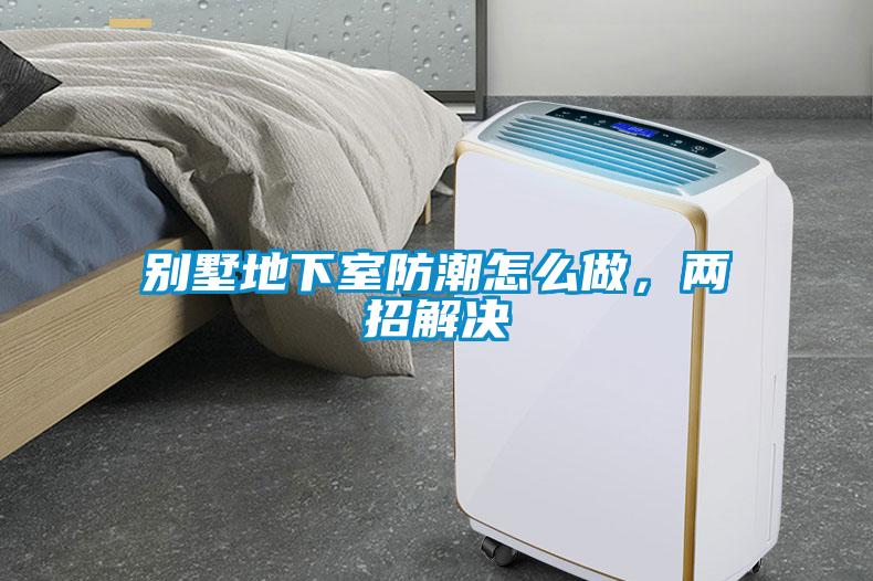 别墅地下室防潮怎么做，两招解决