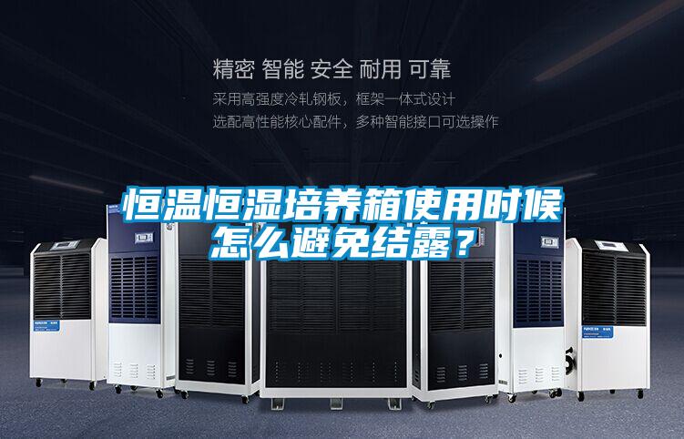 恒温恒湿培养箱使用时候怎么避免结露？