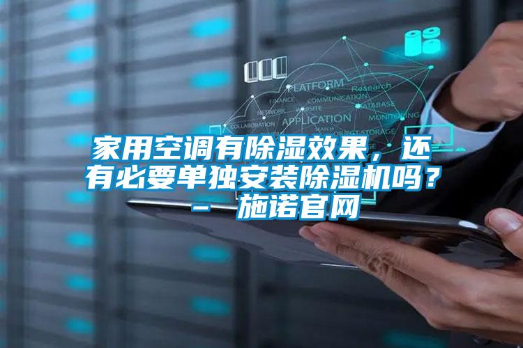 家用空调有除湿效果，还有必要单独安装茄子视频懂你更多在线观看吗？ – 施诺官网