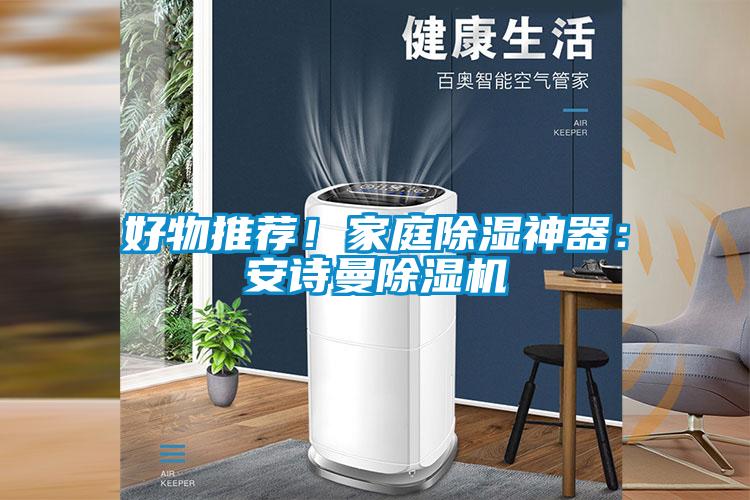 好物推荐！家庭除湿神器：茄子污视频下载茄子视频懂你更多在线观看