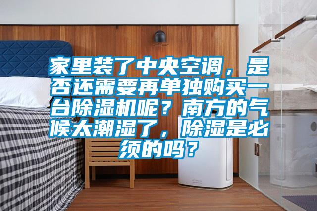 家里装了中央空调，是否还需要再单独购买一台茄子视频懂你更多在线观看呢？南方的气候太潮湿了，除湿是必须的吗？