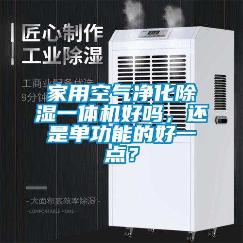 家用空气净化除湿一体机好吗，还是单功能的好一点？