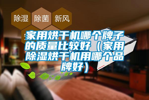 家用烘干机哪个牌子的质量比较好(家用除湿烘干机用哪个品牌好)