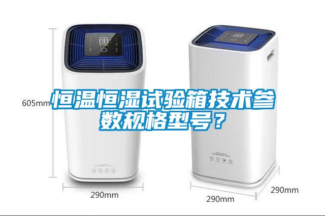 恒温恒湿试验箱技术参数规格型号？