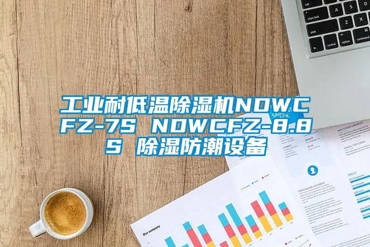 工业耐低温茄子视频懂你更多在线观看NDWCFZ-7S NDWCFZ-8.8S 除湿防潮设备
